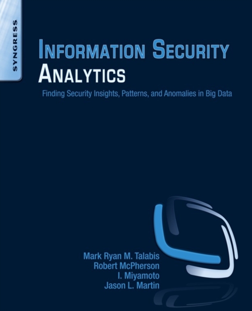 Information Security Analytics : Finding Security Insights, Patterns, and Anomalies in Big Data