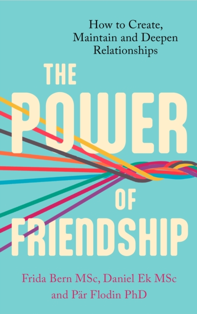 The Power of Friendship : How to Create, Maintain and Deepen Relationships