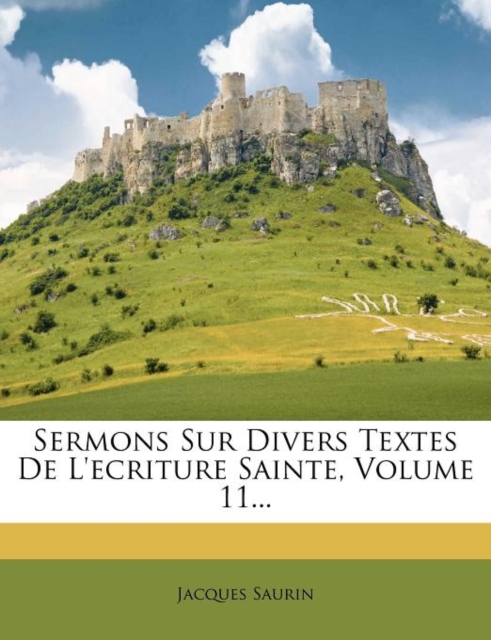 Sermons Sur Divers Textes De L'ecriture Sainte, Volume 11...