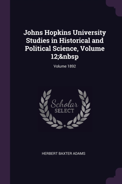 Johns Hopkins University Studies in Historical and Political Science, Volume 12;  Volume 1892