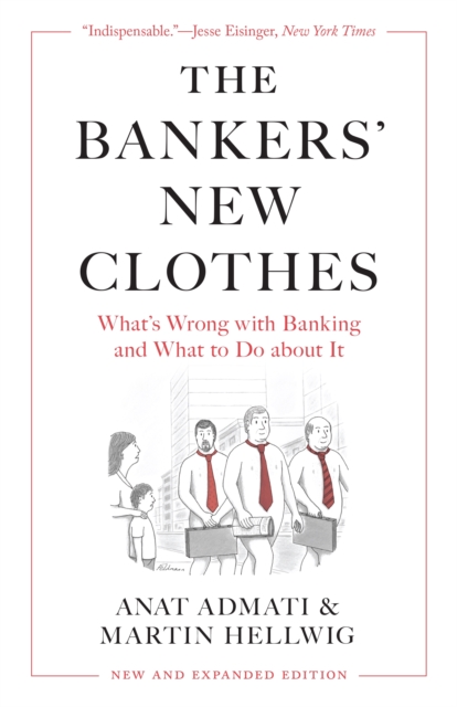 The Bankers’ New Clothes : What’s Wrong with Banking and What to Do about It - New and Expanded Edition