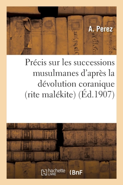 Pr?cis sur les successions musulmanes d'apr?s la d?volution coranique (rite mal?kite)