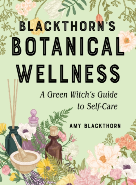 Blackthorn'S Botanical Wellness : A Green Witch's Guide to Self-Care