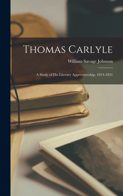 Thomas Carlyle: A Study of His Literary Apprenticeship, 1814-1831