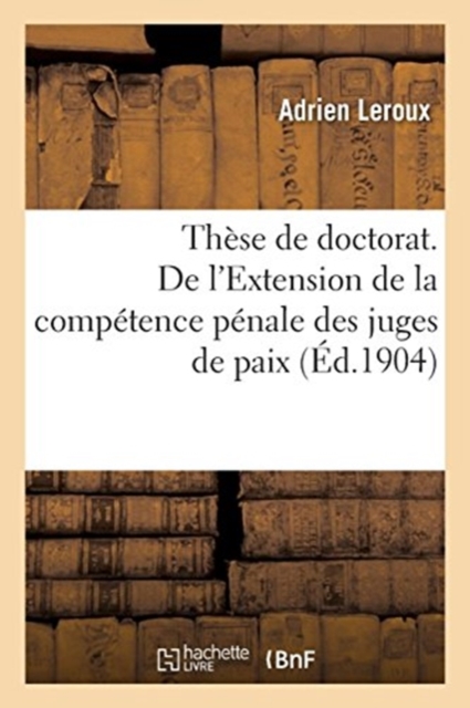 Th?se pour le doctorat. De l'Extension de la comp?tence p?nale des juges de paix