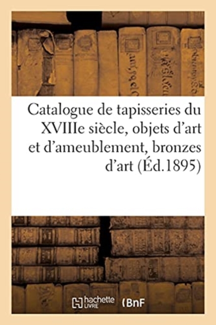 Catalogue de tapisseries du XVIIIe si?cle, objets d'art et d'ameublement