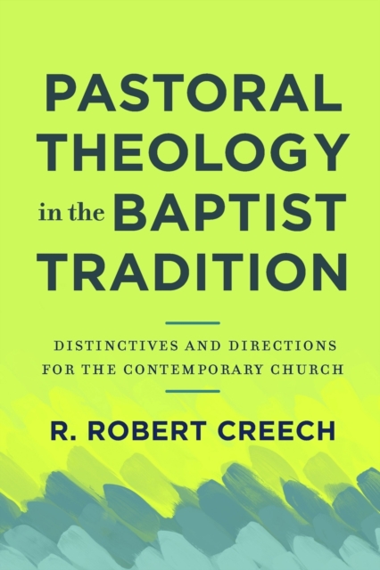 Pastoral Theology in the Baptist Tradition : Distinctives and Directions for the Contemporary Church