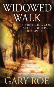 Widowed Walk: Experiencing God After the Loss of a Spouse