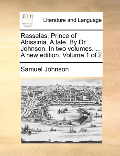 Rasselas; Prince of Abissinia. A tale. By Dr. Johnson. In two volumes. ... A new edition. Volume 1 of 2