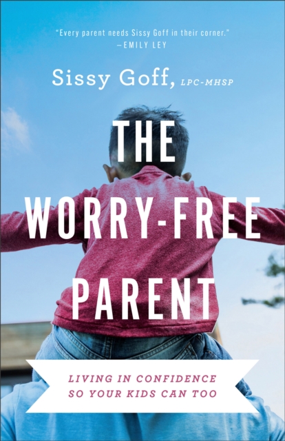 The Worry-Free Parent - Living in Confidence So Your Kids Can Too