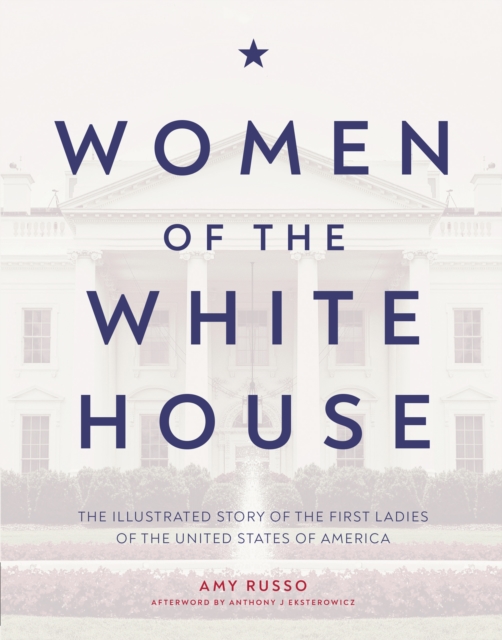 Women of the White House : The Illustrated Story of the First Ladies of the United States of America