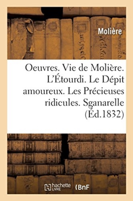 Oeuvres. Vie de Moli?re. L'?tourdi. Le D?pit amoureux etc.