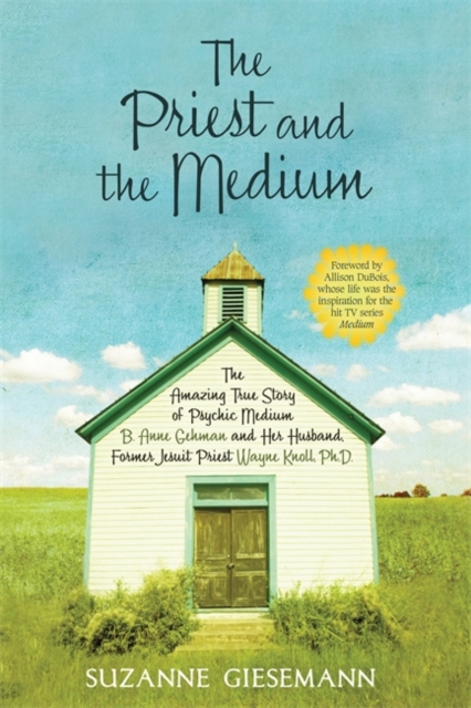 The Priest and the Medium: The Amazing True Story of Psychic Medium B. Anne Gehman and Her Husband, Former Jesuit Priest Wayne Knoll, Ph.D.