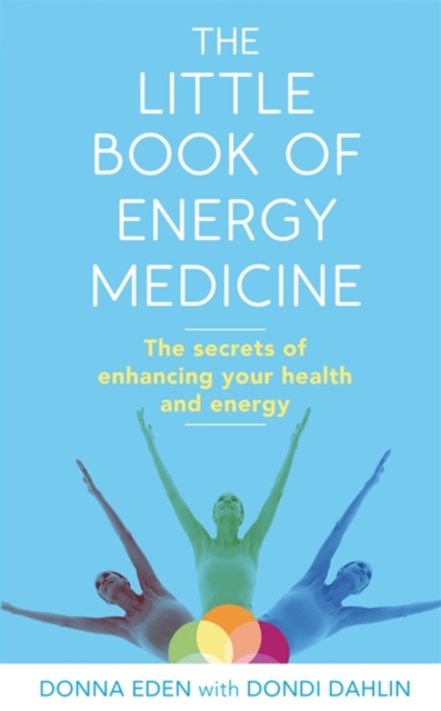 The Little Book of Energy Medicine : The secrets of enhancing your health and energy