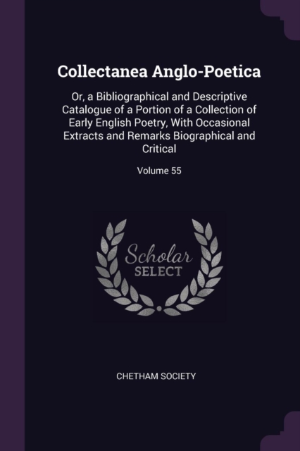 Collectanea Anglo-Poetica: Or, a Bibliographical and Descriptive Catalogue of a Portion of a Collection of Early English Poetry, With Occasional Extra