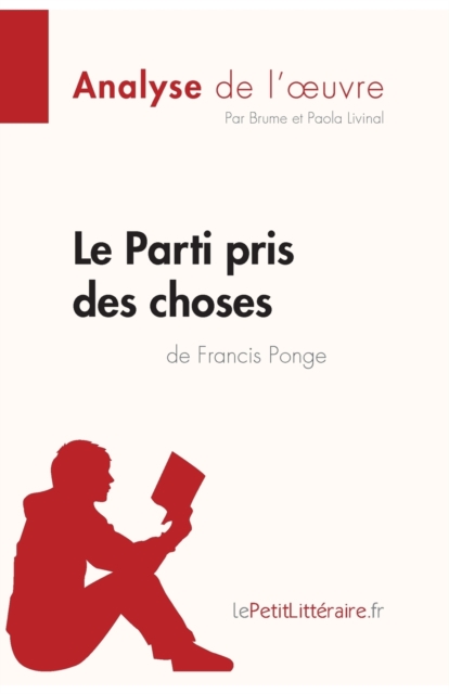 Le Parti pris des choses de Francis Ponge (Analyse de l'?uvre) :Analyse compl?te et r?sum? d?taill? de l'oeuvre