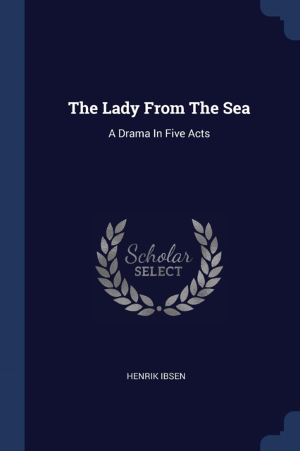 The Lady From The Sea: A Drama In Five Acts