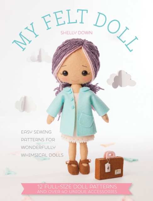 My Felt Doll : Easy sewing patterns for wonderfully whimsical dolls