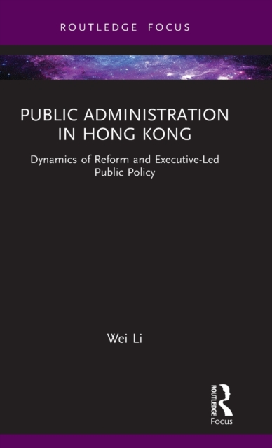 Public Administration in Hong Kong : Dynamics of Reform and Executive-Led Public Policy