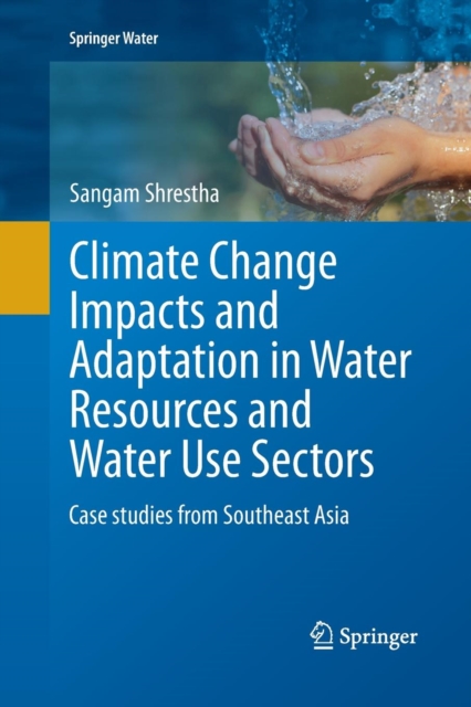 Climate Change Impacts and Adaptation in Water Resources and Water Use Sectors : Case studies from Southeast Asia