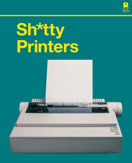 S***y Printers : A Humorous History of the Most Absurd Technology Ever Invented