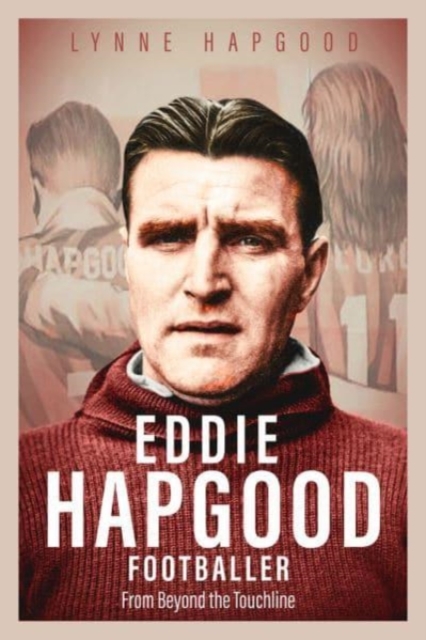 Eddie Hapgood Footballer : From Beyond the Touchline