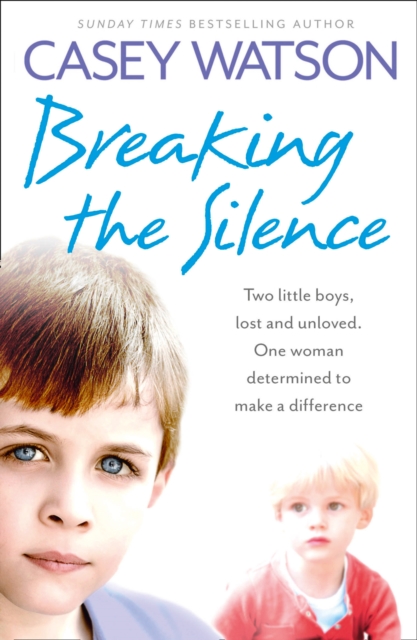 Breaking the Silence : Two Little Boys, Lost and Unloved. One Foster Carer Determined to Make a Difference.