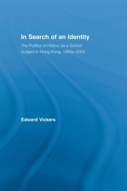 In Search of an Identity: The Politics of History Teaching in Hong Kong, 1960s-2000