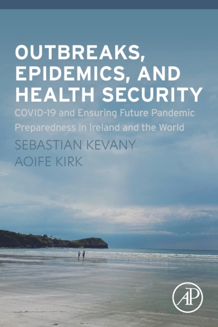 Outbreaks, Epidemics, and Health Security : COVID-19 and Ensuring Future Pandemic Preparedness in Ireland and the World