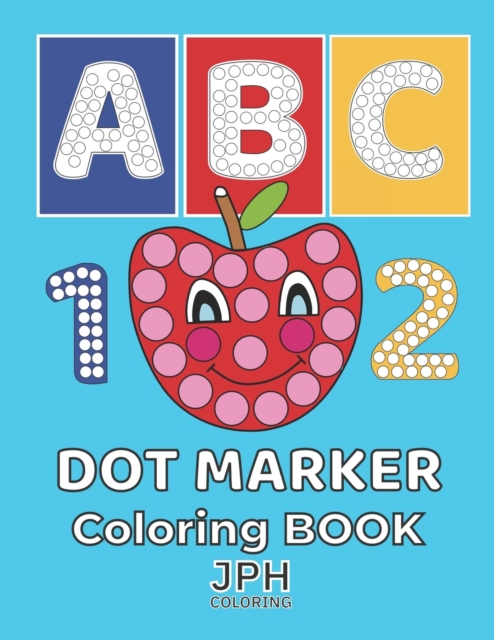 Dot Marker Coloring Book:  Ideal for learning letters through the alphabet. With easy designs and large letters. Learning while playing is easier. Alp