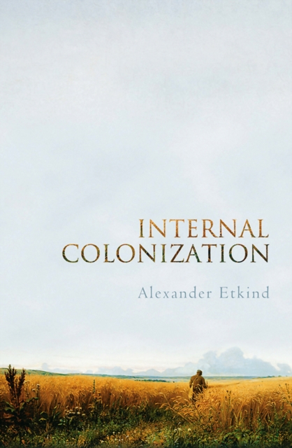 Internal Colonization : Russia's Imperial Experience