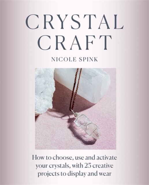 Crystal Craft : How to choose, use and activate your crystals with 25 creative projects