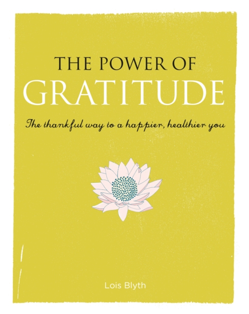 The Power of Gratitude : The Thankful Way to a Happier, Healthier You