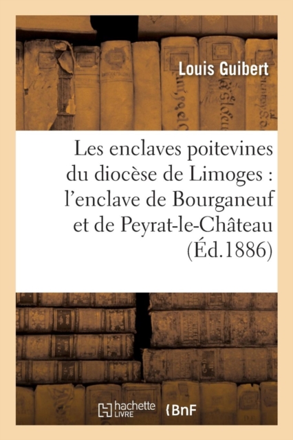 Les enclaves poitevines du dioc?se de Limoges : l'enclave de Bourganeuf et de Peyrat-le-Ch?teau