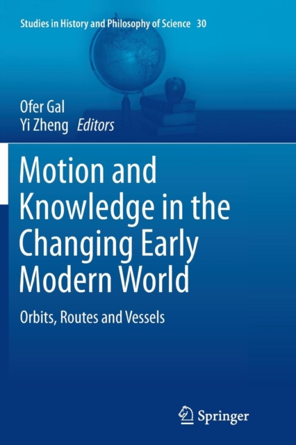 Motion and Knowledge in the Changing Early Modern World : Orbits, Routes and Vessels