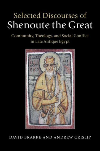 Selected Discourses of Shenoute the Great : Community, Theology, and Social Conflict in Late Antique Egypt