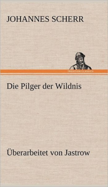 Die Pilger Der Wildnis. Uberarbeitet Von Jastrow