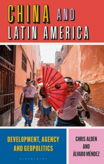 China and Latin America: Development, Agency and Geopolitics