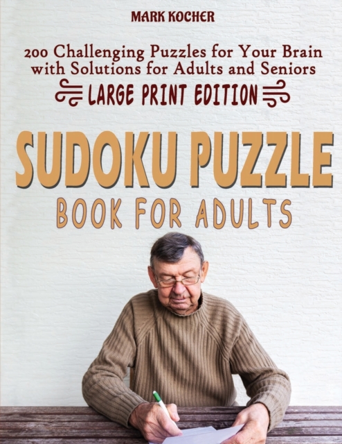 SUDOKU PUZZLE BOOK FOR ADULTS: 200 Challenging Puzzles for Your Brain with Solutions for Adults and Seniors - Large Print Edition