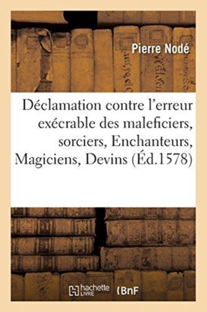 D?clamation contre l'erreur ex?crable des maleficiers, sorciers, Enchanteurs, Magiciens, Devins