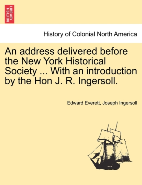 An address delivered before the New York Historical Society ... With an introduction by the Hon J. R. Ingersoll.