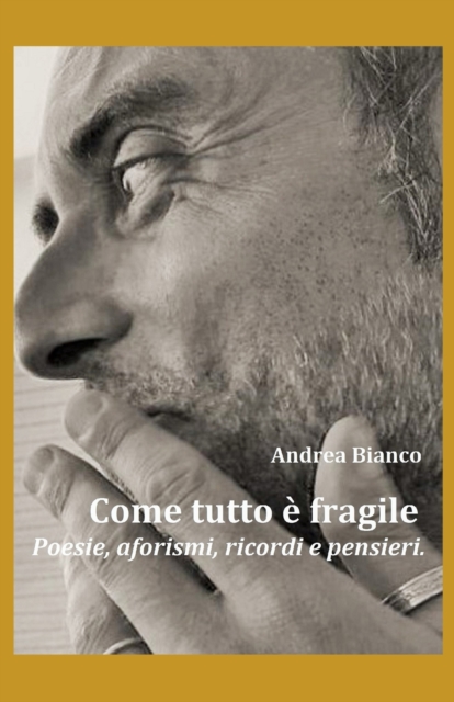 COME TUTTO ? FRAGILE: Poesie, aforismi, ricordi e pensieri.