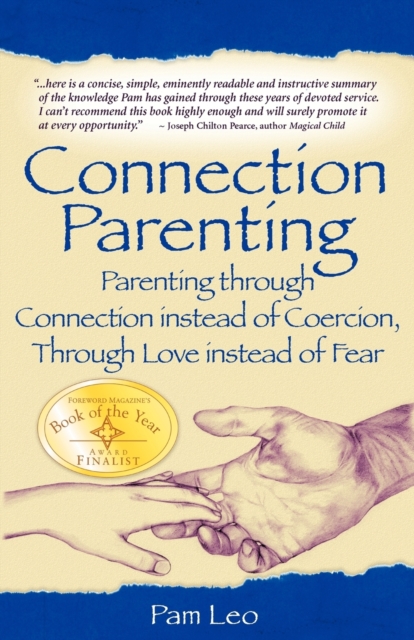 Connection Parenting : Parenting Through Connection Instead of Coercion, Through Love Instead of Fear