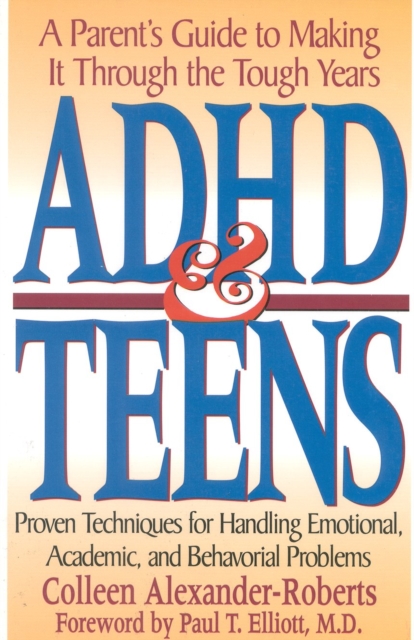 ADHD & Teens : A Parent's Guide to Making it through the Tough Years