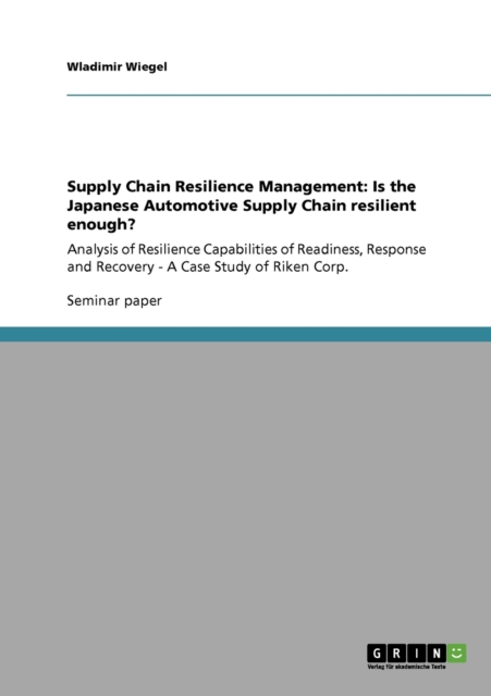 Supply Chain Resilience Management: Is the Japanese Automotive Supply Chain resilient enough?:Analysis of Resilience Capabilities of Readiness, Respon