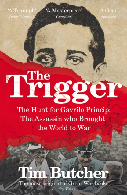 The Trigger : The Hunt for Gavrilo Princip - the Assassin who Brought the World to War