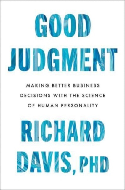 Good Judgment : Making Better Business Decisions with the Science of Human Personality