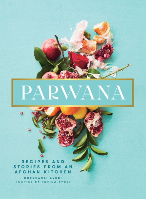 Parwana : Recipes And Stories From An Afghan Kitchen