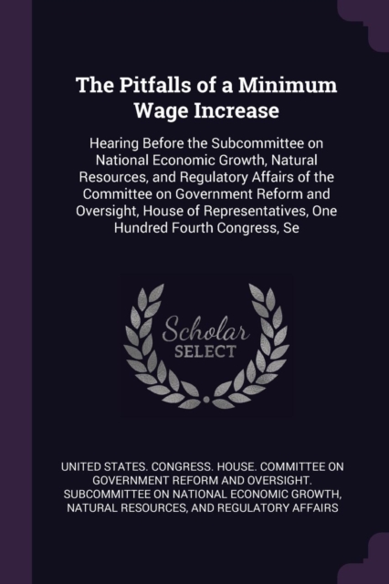 The Pitfalls of a Minimum Wage Increase: Hearing Before the Subcommittee on National Economic Growth, Natural Resources, and Regulatory Affairs of the