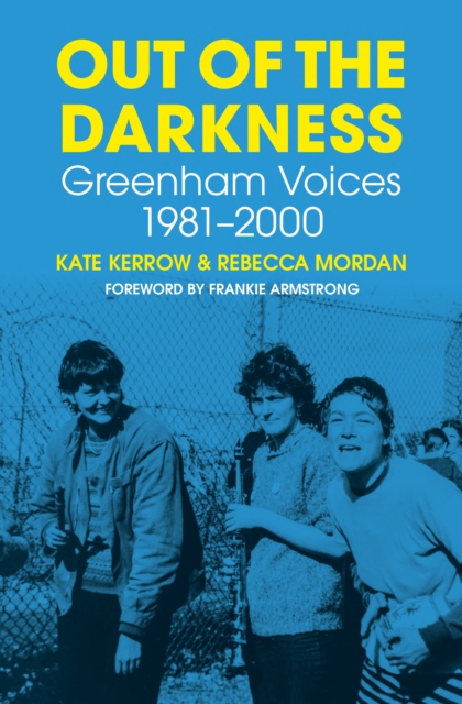 Out of the Darkness : Greenham Voices 1981-2000